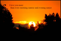 I love you more than every morning sunrise and evening sunset