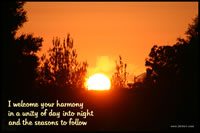 I welcome your harmony in a unity of day into night and the seasons to follow